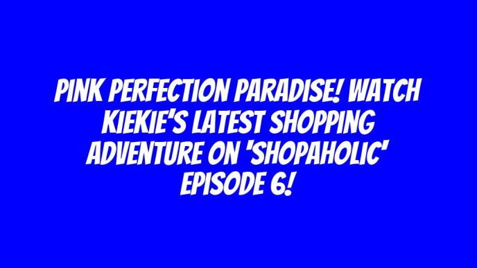 Pink Perfection Paradise! Watch KieKie’s Latest Shopping Adventure on 'Shopaholic' Episode 6!