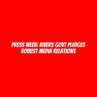 Press Week: Rivers govt pledges robust media relations