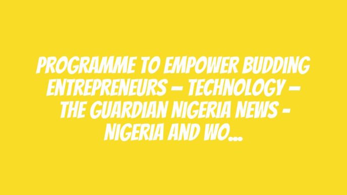 Programme to empower budding entrepreneurs — Technology — The Guardian Nigeria News – Nigeria and World News