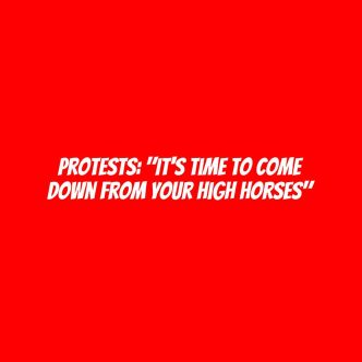 Protests: "It's time to come down from your high horses"