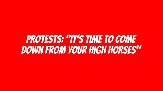 Protests: "It's time to come down from your high horses"