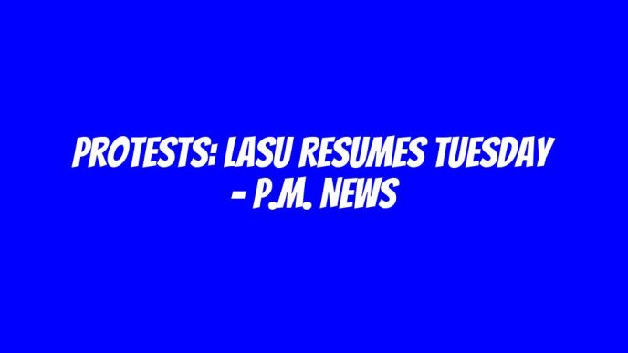 Protests: LASU resumes Tuesday - P.M. News