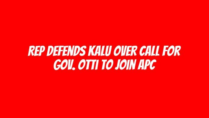 Rep defends Kalu over call for Gov. Otti to join APC