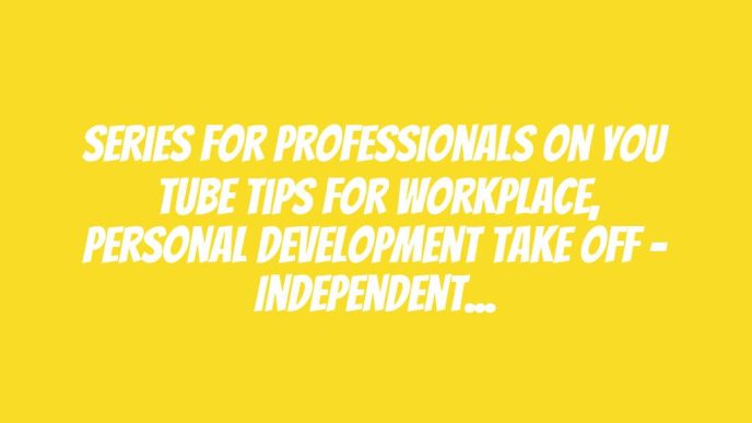 Series For Professionals On You Tube Tips For Workplace, Personal Development Take Off – Independent Newspaper Nigeria