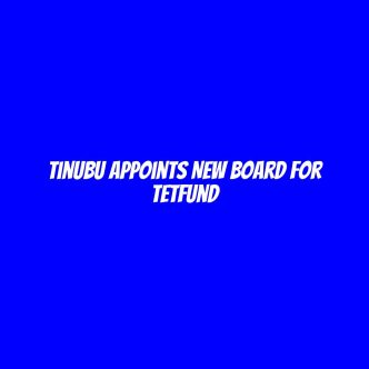 Tinubu appoints new board for TETFund