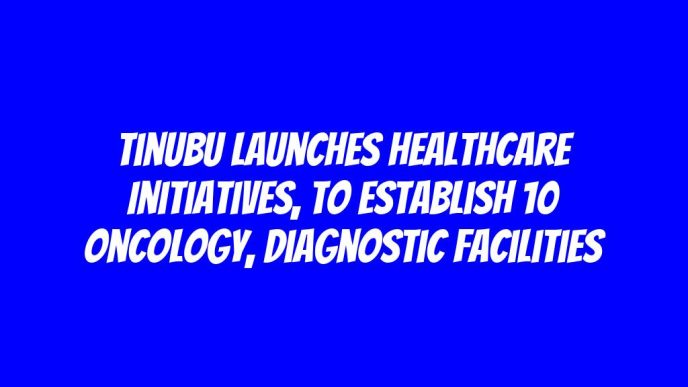 Tinubu launches healthcare initiatives, to establish 10 Oncology, diagnostic facilities