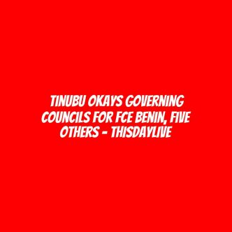 Tinubu Okays Governing Councils for FCE Benin, Five Others – THISDAYLIVE