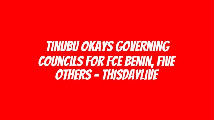 Tinubu Okays Governing Councils for FCE Benin, Five Others – THISDAYLIVE