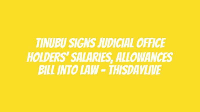 Tinubu Signs Judicial Office Holders’ Salaries, Allowances Bill into Law – THISDAYLIVE