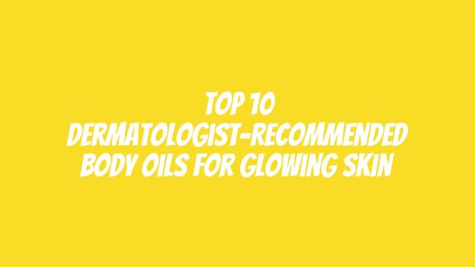 Top 10 Dermatologist-Recommended Body Oils for Glowing Skin