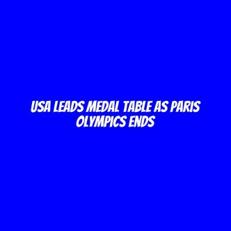 USA leads medal table as Paris Olympics ends