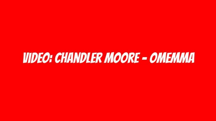 Video: Chandler Moore – Omemma