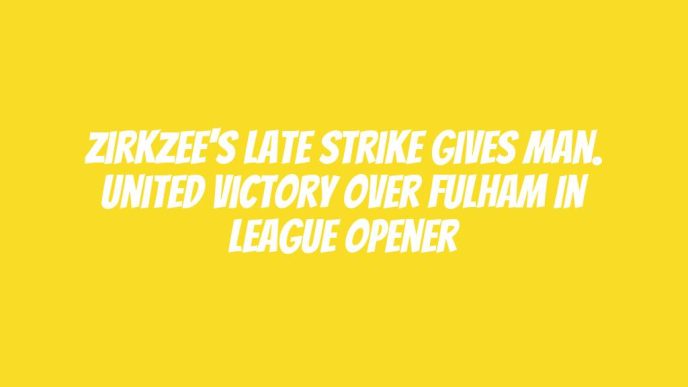 Zirkzee's late strike gives Man. United victory over Fulham in league opener